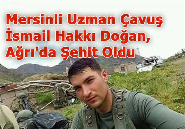 Mersinli Uzman Çavuş İsmail Hakkı Doğan, Ağrı'da Şehit Oldu