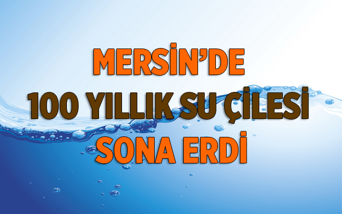 Mersin'de 100 Yıllık Su Sorunu Çözüldü