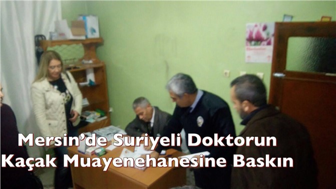 Mersin’de Suriyeli Doktorun Kaçak Muayenehanesine Baskın