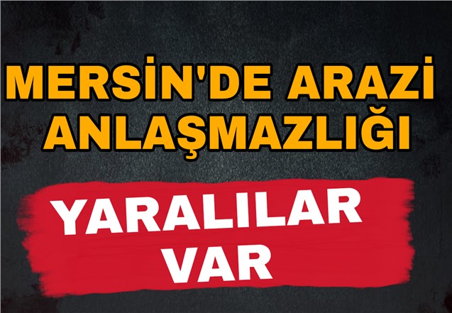 Mersin'de Arazi Anlaşmazlığı