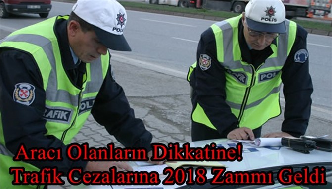 Aracı Olanların Dikkatine! Trafik Cezalarına 2018 Zammı Geldi