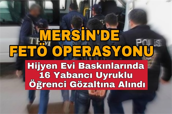 Mersin'de Yabancı Uyruklu Öğrencilere Fetö Operasyonu