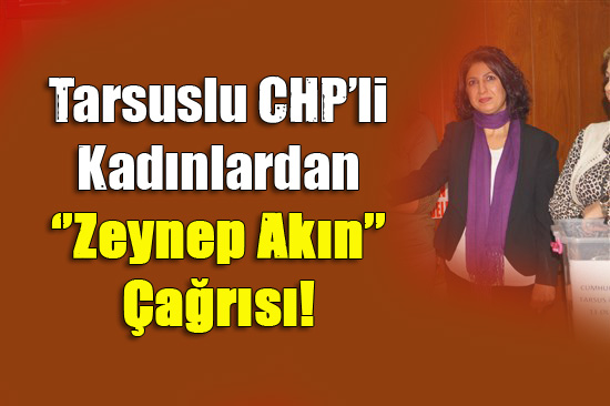 Tarsuslu CHP’li Kadınlardan ‘’Zeynep Akın’’ Çağrısı!