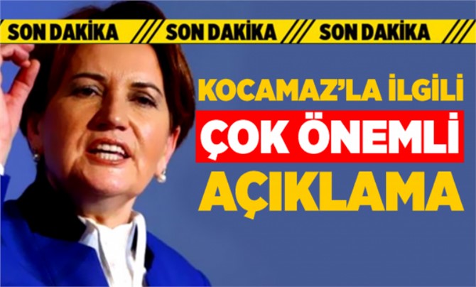 İyi Parti Lideri Meral Akşener ' den Flaş Kocamaz Açıklaması