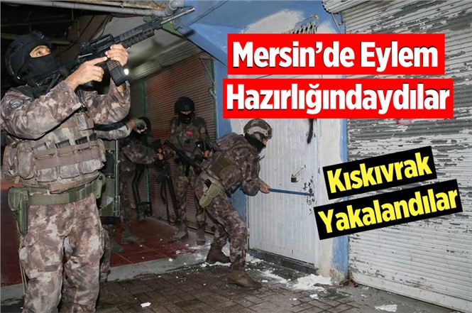 Mersin’de Eylem Hazırlığındaki 2 DEAŞ’lı Kıskıvrak Yakalandı