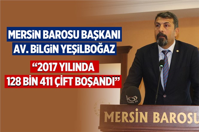 Mersin Baro Başkanı Av. Bilgin Yeşilboğaz: “2017’de 128 Bin 411 Çift Boşandı”