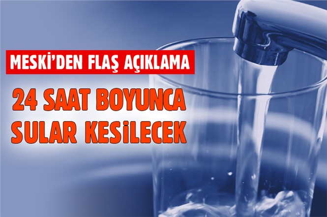 MESKİ'den Açıklama "Sular 24 Saat Boyunca Kesilecek"