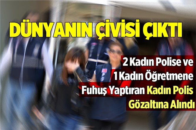 2 Kadın Polise Fuhuş Yaptıran Kadın Polis Gözaltına Alındı