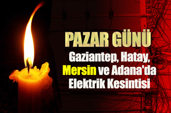 Gaziantep, Hatay, Mersin ve Adana'da Elektrik Kesintisi; 27 Ocak Pazar Günü Yapılacak Elektrik Kesintileri