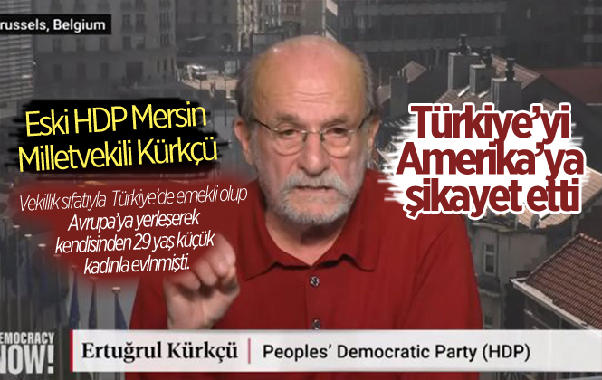 Eski HDP Mersin Milletvekili Ertuğrul Kürkçü, Türkiye'yi Abd'ye Şikayet Etti