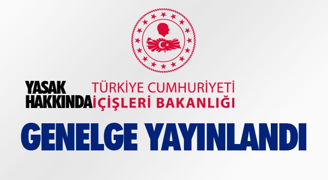 İçişleri Bakanlığı İçinde Mersin ve Adana'nın da Bulunduğu 81 İl Valiliğine Yeni Tip Kovid 19 Salgını İle Mücadele Kapsamında "Sokağa Çıkma Kısıtlaması Genelgesi" Gönderdi