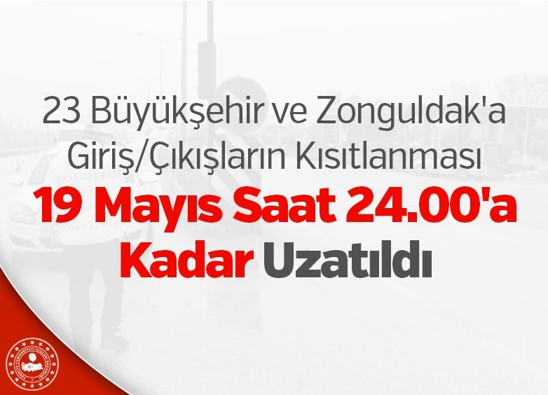 23 Büyükşehir ve Zonguldak'a Giriş/çıkışların Kısıtlanması 19 Mayıs Saat 24.00'a Kadar Uzatıldı