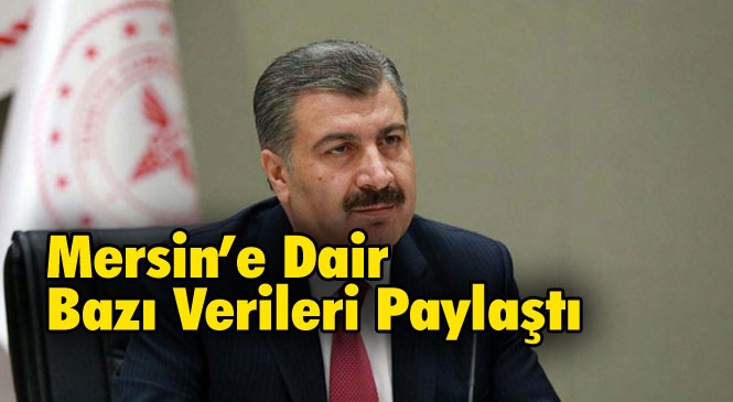 Sağlık Bakanı Koca Mersin'e Ait Bazı Verileri Paylaştı