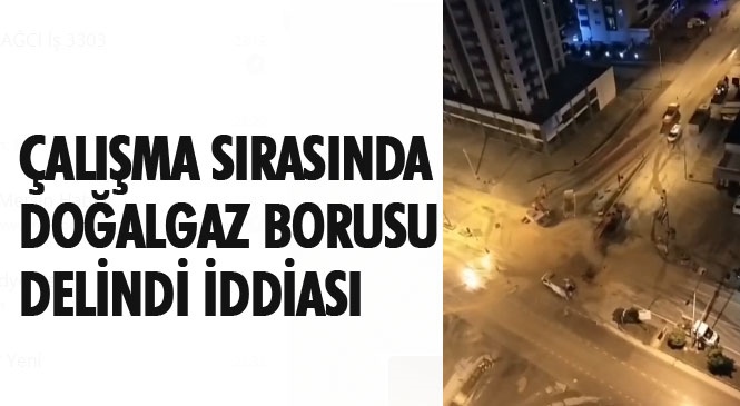 Mersin'de Doğalgaz Borusu Delindi İddiası: "Mezitli Vatan Caddesindeki Su Borusu Onarım Çalışması Sırasında Yaşandı"