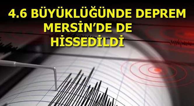 Hatay'da Meydana Gelen Deprem Mersin Başta Olmak Üzere Birçok İlde Hissedildi