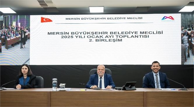 MERSİN BÜYÜKŞEHİR BELEDİYE MECLİSİ’NİN OCAK AYI 2. BİRLEŞİMİ GERÇEKLEŞTİRİLDİ