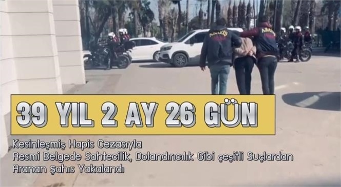 Mersin’de 39 Yıl Hapis Ceza İle Aranması Olan Şahıs Yakalandı