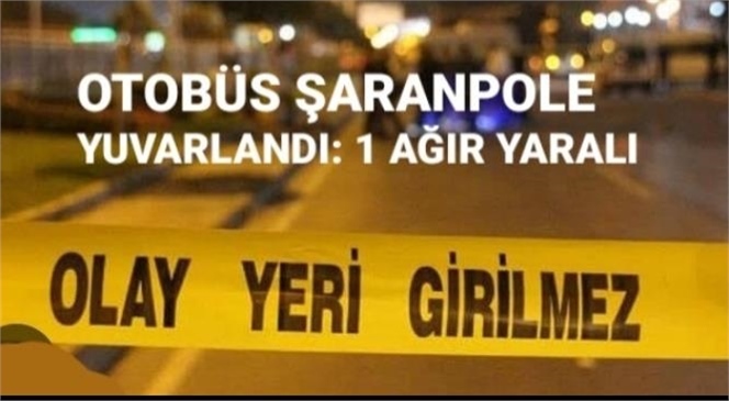 MERSİN-ANTALYA YOLUNDA OTOBÜS ŞARANPOLE YUVARLANDI: 1 AĞIR YARALI