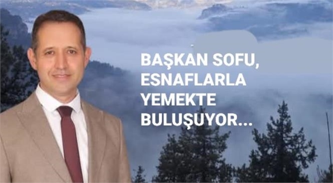 BAŞKAN SOFU, ESNAFLARLA YEMEKTE BULUŞUYOR