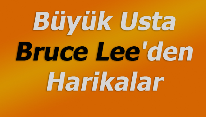 Büyük Usta Bruce Lee'den Harikalar