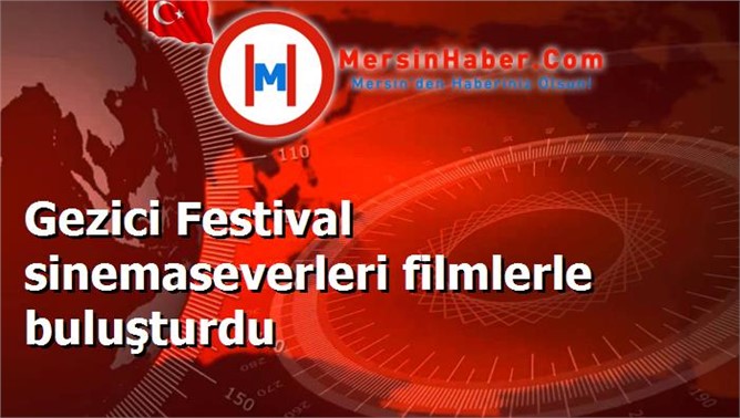 Gezici Festival sinemaseverleri filmlerle buluşturdu