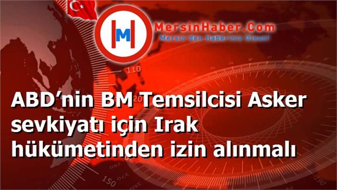 ABD’nin BM Temsilcisi Asker sevkiyatı için Irak hükümetinden izin alınmalı