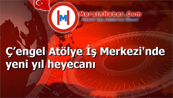 Ç’engel Atölye İş Merkezi'nde yeni yıl heyecanı