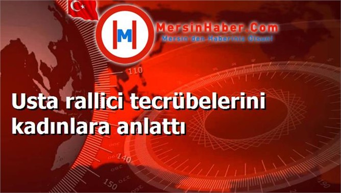 Usta rallici tecrübelerini kadınlara anlattı