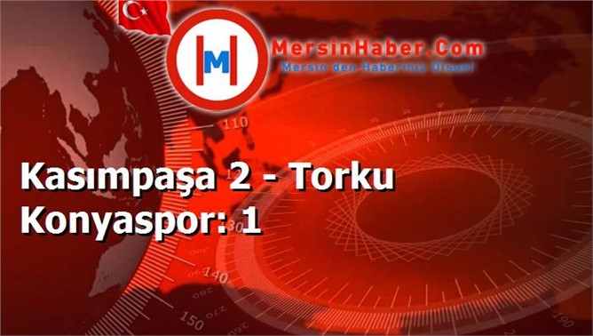 Kasımpaşa 2 - Torku Konyaspor: 1