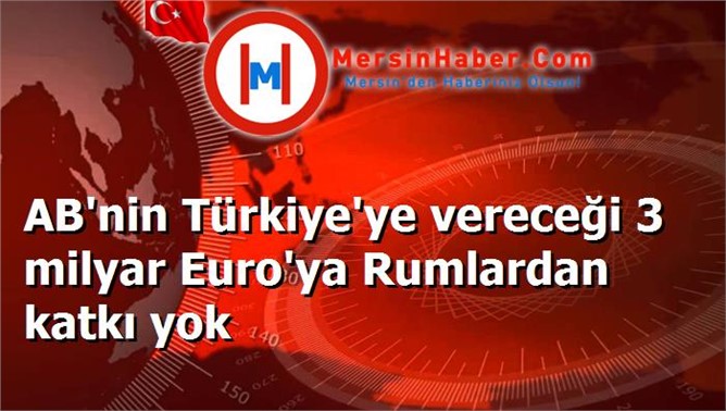 AB'nin Türkiye'ye vereceği 3 milyar Euro'ya Rumlardan katkı yok