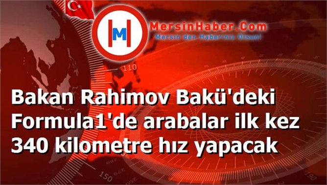 Bakan Rahimov Bakü'deki Formula1'de arabalar ilk kez 340 kilometre hız yapacak