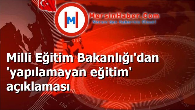 Milli Eğitim Bakanlığı'dan 'yapılamayan eğitim' açıklaması