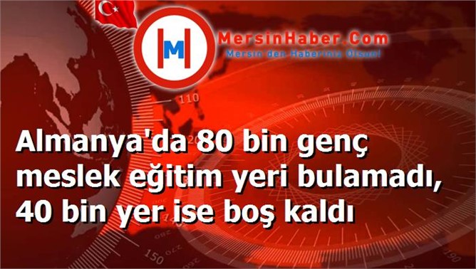 Almanya'da 80 bin genç meslek eğitim yeri bulamadı, 40 bin yer ise boş kaldı