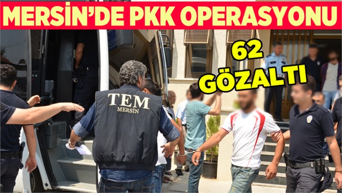 Mersin’de PKK operasyonu: 62 gözaltı