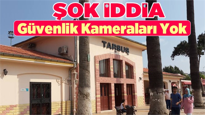 Tarsus Tren Garı’nın Güvenlik Kameralarının Olmadığı İddia Edildi