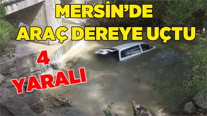 Mersin'de Araç dereye uçtu: 4 yaralı