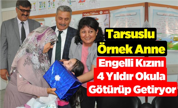 Tarsuslu Anne Engelli Kızını 4 Yıldır Okula Götürüp Getiriyor