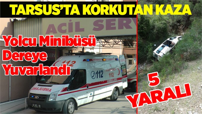 Tarsus yolcu minibüsü dereye  yuvarlandı