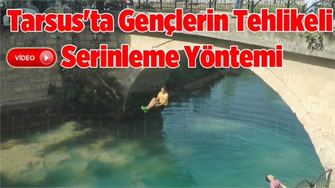 Tarsus'ta gençler serinlemek adına tehlikeye aldırış etmiyor