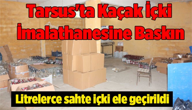 Tarsus'ta kaçak içki imalathanesine baskın