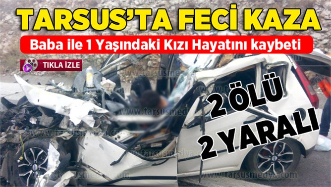 Tarsus'ta trafik kazasında baba ve kız hayatını kaybetti