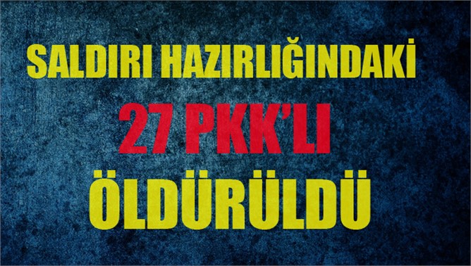 Tam 27 PKK'lı Öldürüldü