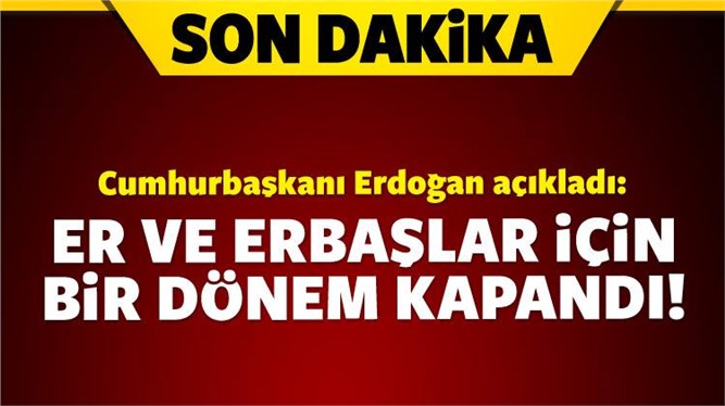 Erdoğan açıkladı! Artık orada erler olmayacak!