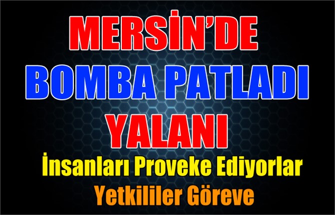 Sosyal Medyada Mersin Provakasyonu: "Mersin'de Bomba Patladı Yalanı"