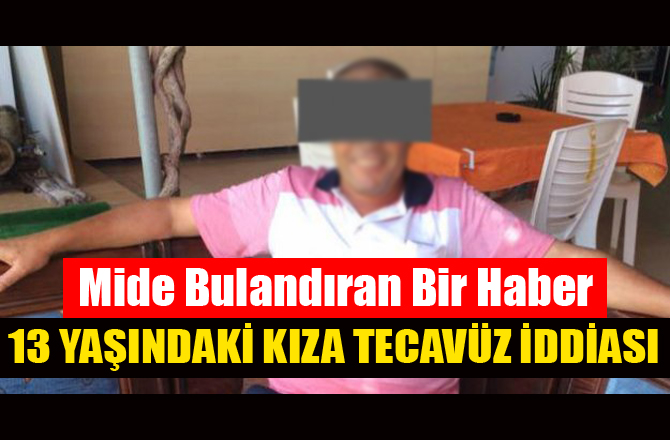 Mersin'de 13 Yaşındaki kız Çocuğuna Tecavüz İddiası