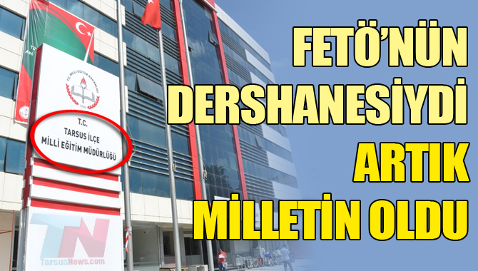 FETÖ'nün Tarsus'taki Dershanesi İlçe Milli Eğitim Müdürlüğüne Dönüştürüldü