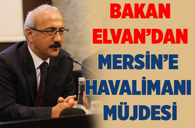 Bakan Elvan'dan Çukurova Havalimanı Müjdesi