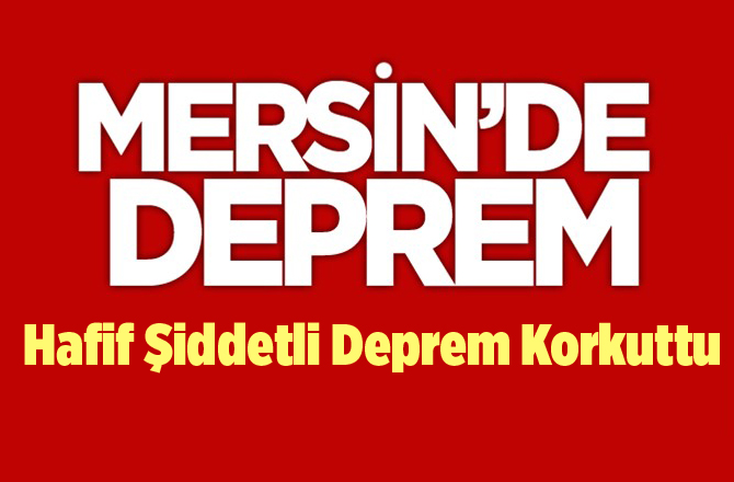 Mersin'de Deprem Meydana Geldi