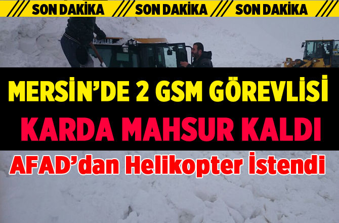 Mersin'de 2 GSM Çalışanı Karda Mahsur Kaldı