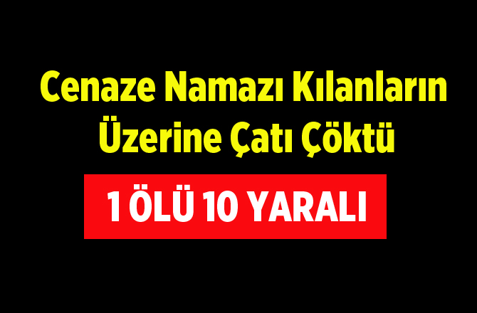 Cenaze Namazı Kılanların Üzerine Tente Çöktü! Yaralılar Var